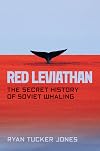 Red Leviathan: The Secret History of Soviet Whaling