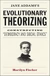 Jane Addams's Evolutionary Theorizing: Constructing βDemocracy and Social Ethicsβ