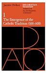 The Christian Tradition: A History of the Development of Doctrine, Volume 1: The Emergence of the Catholic Tradition (100-600)