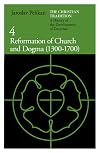 The Christian Tradition: A History of the Development of Doctrine, Vol. 4: Reformation of Church and Dogma (1300-1700)