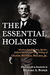 The Essential Holmes: Selections from the Letters, Speeches, Judicial Opinions, and Other Writings of Oliver Wendell Holmes, Jr.