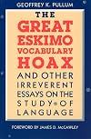 the Great Eskimo Vocabulary Hoax, and Other Irreverent Essays on the Study of Language