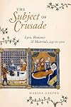 The Subject of Crusade: Lyric, Romance and Materials, 1150 to 1500