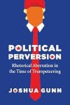 Political Perversion: Rhetorical Aberration in the Time of Trumpeteering