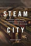 Steam City: Railroads, Urban Space, and Corporate Capitalism in Nineteenth-Century Baltimore (Historical Studies of Urban America)