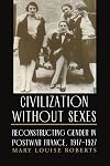 Civilization without Sexes: Reconstructing Gender in Postwar France, 1917-1927