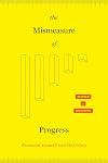 The Mismeasure of Progress: Economic Growth and Its Critics