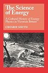 The Science of Energy: A Cultural History of Energy Physics in Victorian Britain