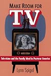 Make Room for TV: Television and the Family Ideal in Postwar America