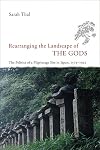 Rearranging the Landscape of the Gods: The Politics of a Pilgrimage Site in Japan, 1573-1912
