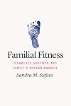Familial Fitness: Disability, Adoption, and Family in Modern America