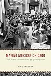 Making Mexican Chicago: From Postwar Settlement to the Age of Gentrification (Historical Studies of Urban America)