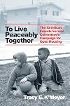 To Live Peaceably Together: The American Friends Service Committee's Campaign for Open Housing (Historical Studies of Urban America)
