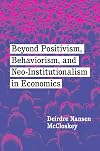 Beyond Positivism, Behaviorism, and Neoinstitutionalism in Economics