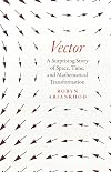 Vector: A Surprising Story of Space, Time, and Mathematical Transformation