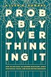 Probably Overthinking It: How to Use Data to Answer Questions, Avoid Statistical Traps, and Make Better Decisions