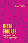 Birth Figures: Early Modern Prints and the Pregnant Body