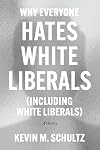Why Everyone Hates White Liberals (Including White Liberals): A History