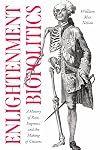 Enlightenment Biopolitics: A History of Race, Eugenics, and the Making of Citizens (The Life of Ideas)