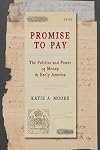 Promise to Pay: The Politics and Power of Money in Early America (American Beginnings, 1500-1900)