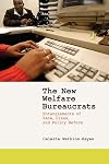 The New Welfare Bureaucrats: Entanglements of Race, Class, and Policy Reform