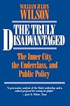 The Truly Disadvantaged: The Inner City, the Underclass, and Public Policy