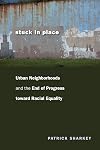 Stuck in Place: Urban Neighborhoods and the End of Progress toward Racial Equality