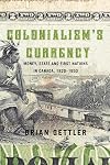 Colonialism's Currency: Money, State, and First Nations in Canada, 1820-1950 (Volume 39) (Studies on the History of Quebec)