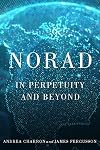 NORAD: In Perpetuity and Beyond (McGill-Queen's/Brian Mulroney Institute of Government Studies in Leadership, Public Policy, and Governance)