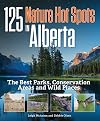 125 Nature Hot Spots in Alberta: The Best Parks, Conservation Areas and Wild Places