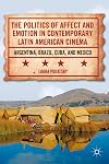 The Politics of Affect and Emotion in Contemporary Latin American Cinema: Argentina, Brazil, Cuba, and Mexico