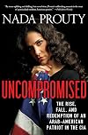 Uncompromised: The Rise, Fall, and Redemption of an Arab American Patriot in the CIA
