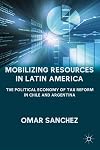 Mobilizing Resources in Latin America: The Political Economy of Tax Reform in Chile and Argentina