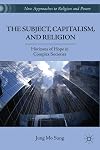 The Subject, Capitalism, and Religion Horizons of Hope in Complex Societies
