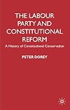 The Labour Party and Constitutional Reform: A History of Constitutional Conservatism