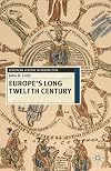 Europe's Long Twelfth Century: Order, Anxiety and Adaptation, 1095-1229