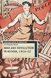 War and Revolution in Russia, 1914-22: The Collapse of Tsarism and the Establishment of Soviet Power