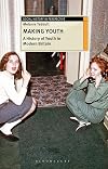 Making Youth: A History of Youth in Modern Britain (Social History in Perspective)