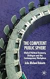 The Competent Public Sphere Global Political Economy, Dialogue and the Contemporary Workplace