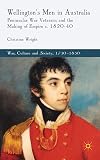 Wellington's men in Australia Peninsular War veterans and the making of empire c.1820-40