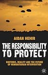 The Responsibility to Protect: Rhetoric, Reality and the Future of Humanitarian Intervention