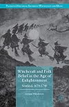 Witchcraft and Folk Belief in the Age of Enlightenment: Scotland, 1670-1740 (Palgrave Historical Studies in Witchcraft and Magic)