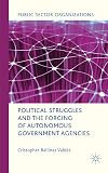 Political struggles and the forging of autonomous government agencies
