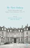 The Paris Embassy British Ambassadors and Anglo-French Relations 1944–79