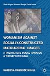Womanism against socially constructed matriarchal images a theoretical model toward a therapeutic goal