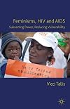 Feminisms, HIV and AIDS subverting power, reducing vulnerability