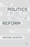 The Politics of Public Sector Reform From Thatcher to the Coalition