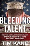 Bleeding Talent: How the US Military Mismanages Great Leaders and Why It's Time for a Revolution