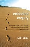 Embodied Enquiry: Phenomenological Touchstones for Research, Psychotherapy and Spirituality