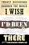 I Wish I'd Been There: Twenty Historians Revisit Key Moments in History